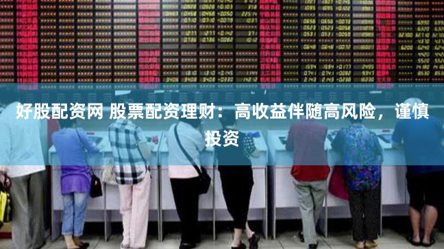 好股配资网 股票配资理财：高收益伴随高风险，谨慎投资