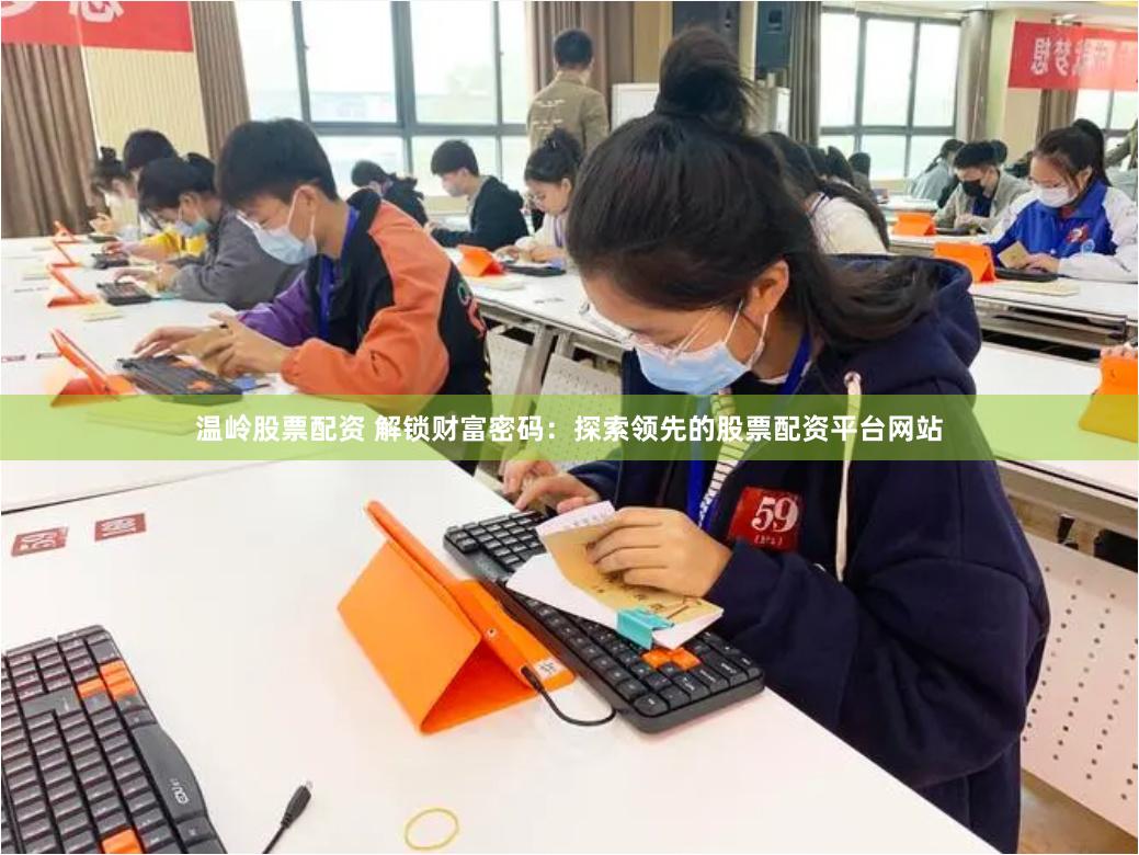 温岭股票配资 解锁财富密码：探索领先的股票配资平台网站