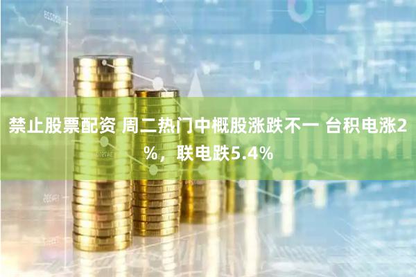 禁止股票配资 周二热门中概股涨跌不一 台积电涨2%，联电跌5.4%