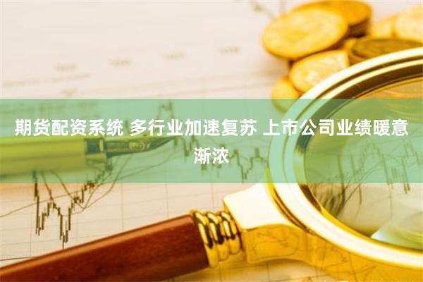 期货配资系统 多行业加速复苏 上市公司业绩暖意渐浓