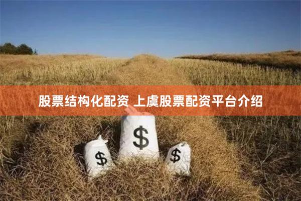 股票结构化配资 上虞股票配资平台介绍