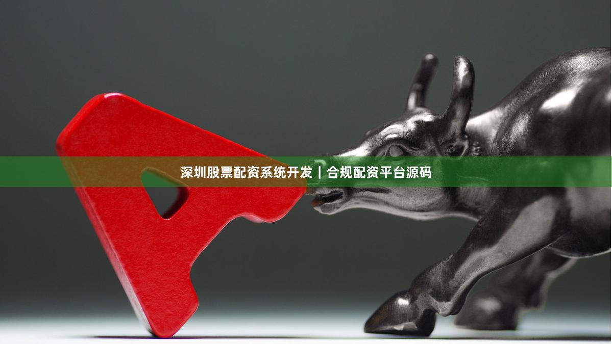 深圳股票配资系统开发｜合规配资平台源码