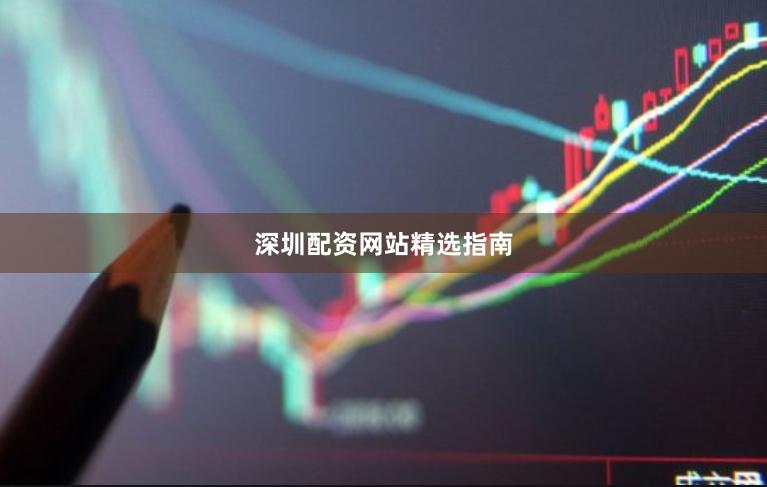 深圳配资网站精选指南