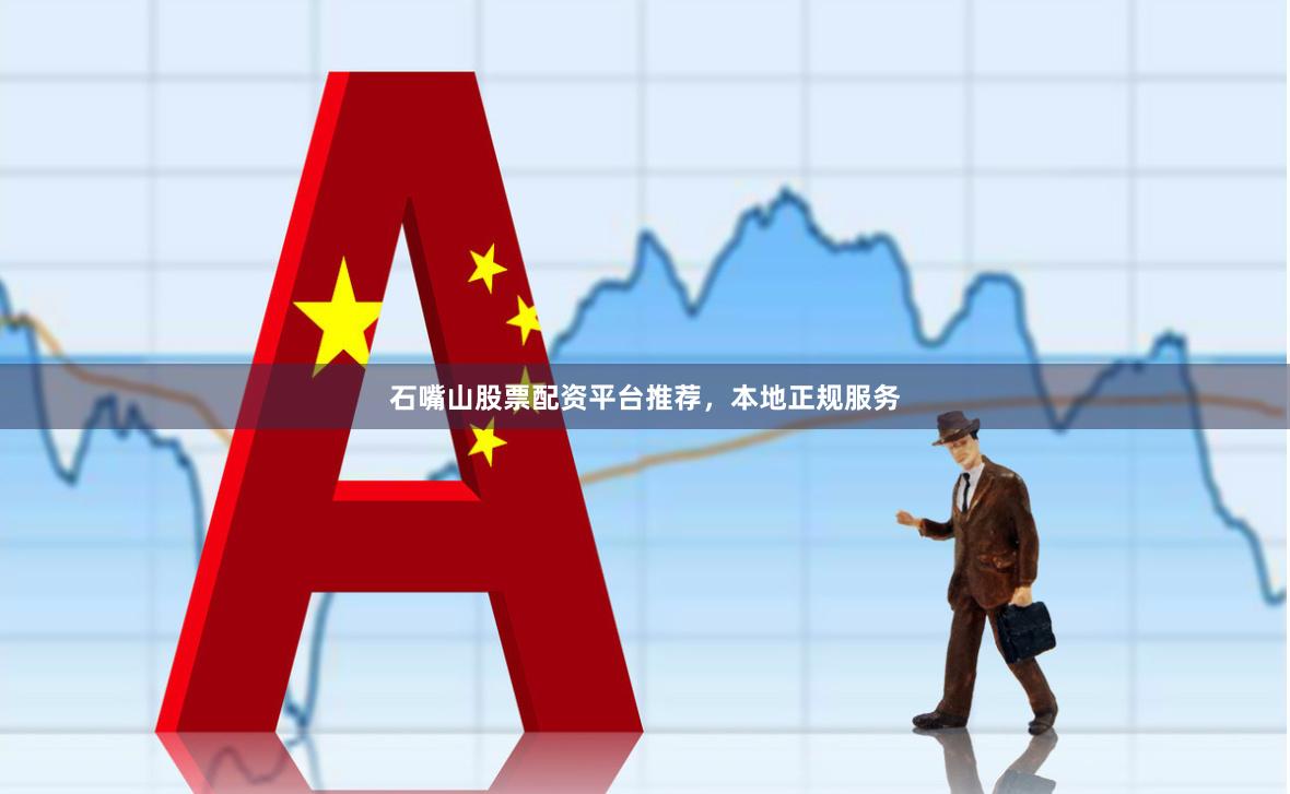 石嘴山股票配资平台推荐，本地正规服务