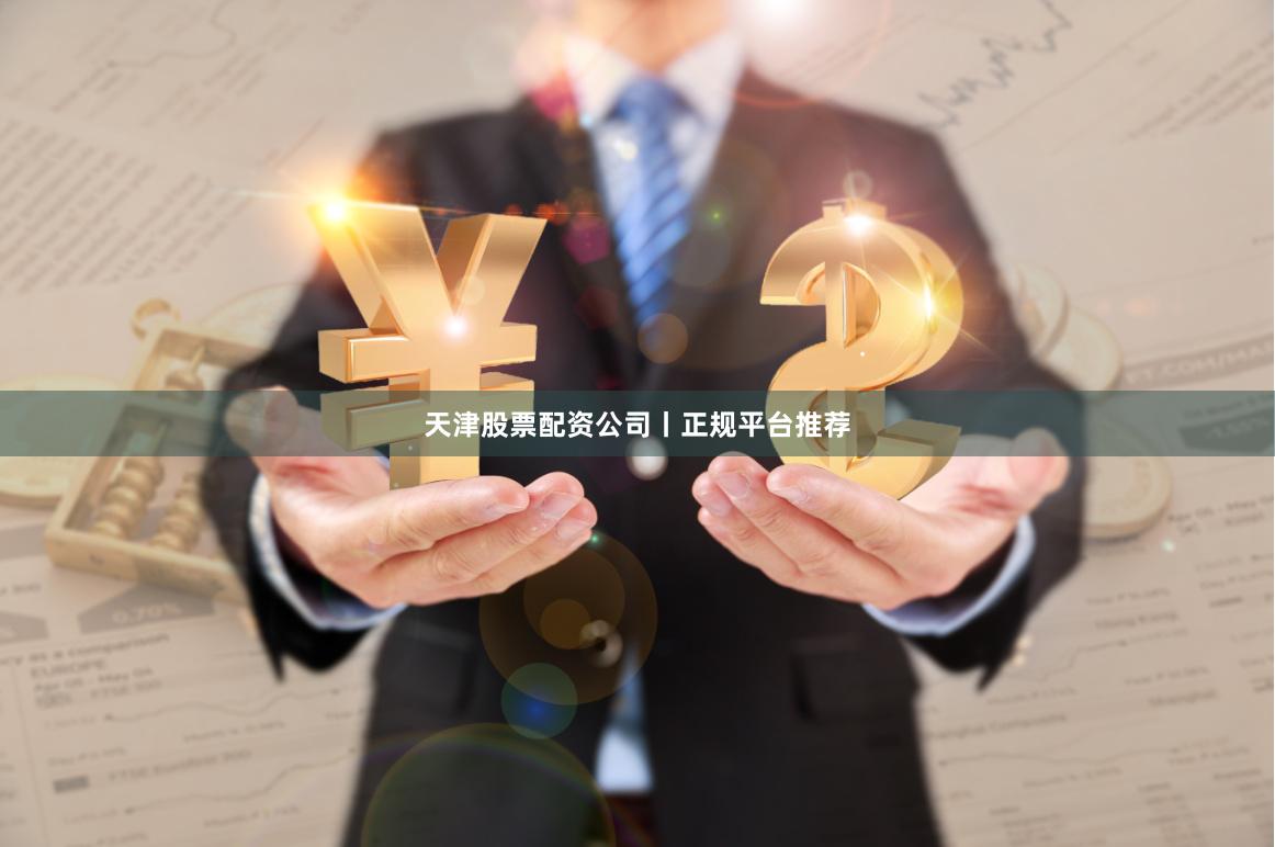 天津股票配资公司丨正规平台推荐
