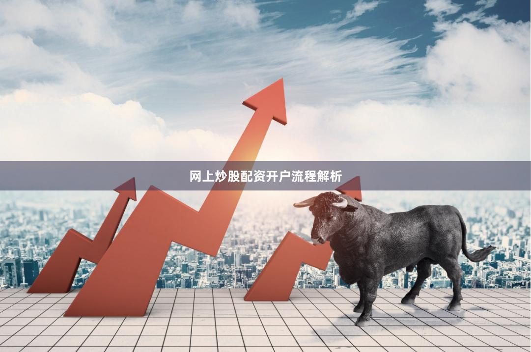 网上炒股配资开户流程解析