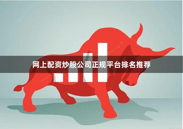 网上配资炒股公司正规平台排名推荐