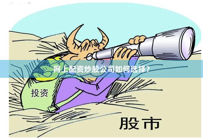 网上配资炒股公司如何选择？