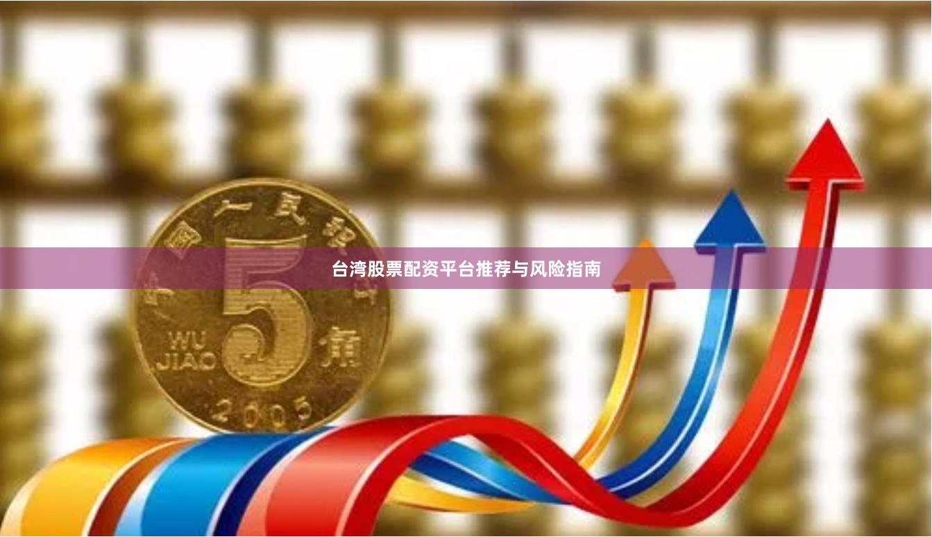 台湾股票配资平台推荐与风险指南